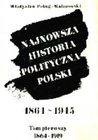 Najnowsza historia polityczna Polski, 1864-1945. Tom 1 1864-1919 - Władysław Pobóg-Malinowski