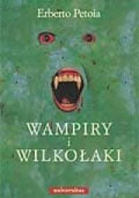 Wampiry i Wilkołaki. Źródła, historia, legendy od antyku do współczesności - Erberto Petoia
