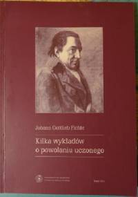Kilka wykładów o powołaniu uczonego - Johann Gottlieb Fichte, Józef Kalasanty Szaniawski