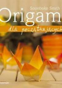 Origami dla początkujących - Soonboke Smith