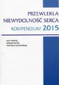 Przewlekła niewydolność serca Kompendium 2015 - Jadwiga Nessler, Andrzej Gackowski