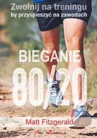 Bieganie 80/20. Zwolnij na treningu, by przyspieszyć na zawodach - Matt Fitzgerald