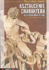 Kształcenie charakteru. Wskazówki praktyczne. - Mieczysław Kreutz