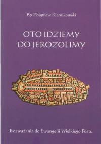 Oto idziemy do Jerozolimy. Rozważania do Ewangelii Wielkiego Postu. - Zbigniew Kiernikowski