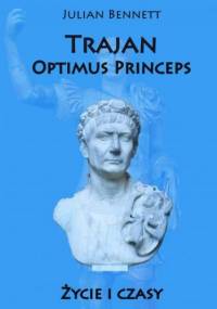 Trajan Optimus Princeps. Życie i czasy - Julian Bennett