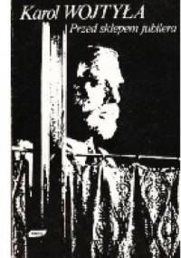 Przed sklepem jubilera. Medytacja o sakramencie małżeństwa przechodząca chwilami w dramat - Karol Wojtyła