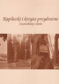 Kapliczki i krzyże przydrożne Częstochowy i okolic - Aleksander Jaśkiewicz