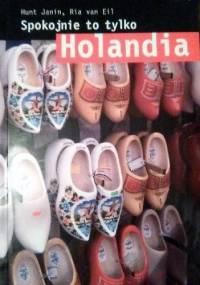 Spokojnie to tylko Holandia. Przewodnik po różnicach kulturowych - Hunt Janin, Ria van Eil