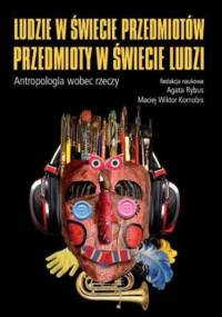 Ludzie w świecie przedmiotów, przedmioty w świecie ludzi - Rybus Agata, Wiktor Kornobis Maciej