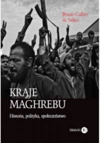 Kraje Maghrebu. Historia, polityka, społeczeństwo - Bruno Callies de Salies