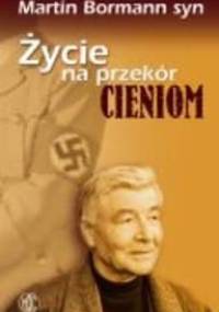 Życie na przekór cieniom - Martin Bormann