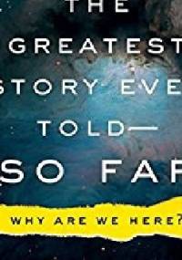The Greatest Story Ever Told - So Far: Why Are We Here? - Lawrence M. Krauss