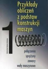 Przykłady obliczeń z podstaw konstrukcji maszyn 1 /Połączenia sprężyny zawory wały maszynowe poł - Eugeniusz Mazanka