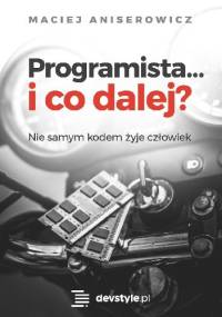 Programista… I co dalej? - Maciej Aniserowicz
