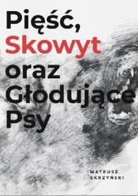 Pięść, Skowyt oraz Głodujące Psy - Mateusz Skrzyński