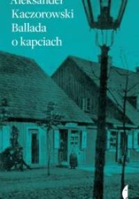 Ballada o kapciach - Aleksander Kaczorowski