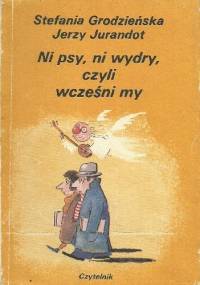Ni psy, ni wydry, czyli wcześni my - Stefania Grodzieńska, Jerzy Jurandot