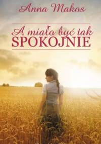 A miało być tak spokojnie - Anna Makos