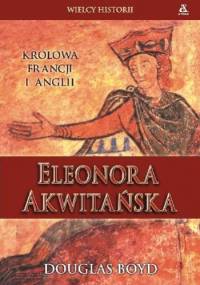 Eleonora Akwitańska Królowa Francji i Anglii - Douglas Boyd