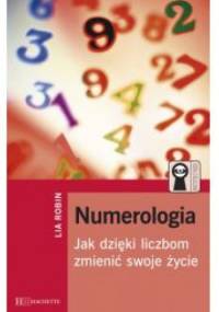 Numerologia. Jak dzieki liczbom zmienic swoje zycie - Lia Robin