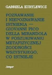 Poznawanie i niepoznawanie istnienia. Giovanni Pico Della Mirandola w poszukiwaniu metafizycznej zgodności wszystkiego, co istnieje - Gabriela Kurylewicz