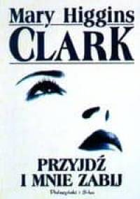 Przyjdź i mnie zabij - Mary Higgins Clark