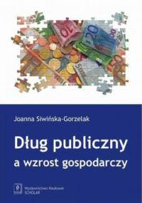 Dług publiczny a wzrost gospodarczy - Joanna Siwińska-Gorzelak
