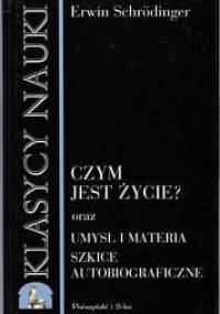 Czym jest życie? : fizyczne aspekty żywej komórki ; Umysł i materia ; Szkice autobiograficzne - Erwin Schrödinger