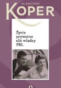 Życie prywatne elit władzy PRL - Sławomir Koper