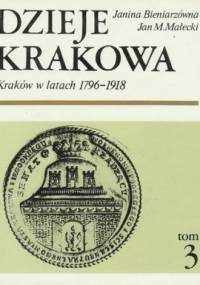 Dzieje Krakowa. Kraków w latach 1796-1918 - Jan M. Małecki, Janina Bieniarzówna