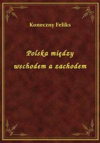 Feliks Koneczny - Polska między Wschodem a Zachodem [Audiobook PL]