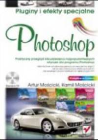 Photoshop. Pluginy i efekty specjalne - Artur Mościcki, Kamil Mościcki