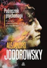 Podręcznik psychomagii. Praktyka szamańskiej psychoterapii - Alejandro Jodorowsky