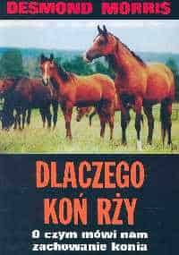 Dlaczego koń rży. O czym mówi nam zachowanie konia - Desmond John Morris