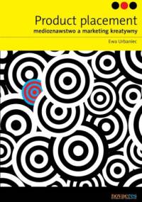 Product placement. Medioznawstwo a marketing kreatywny - Ewa Urbaniec