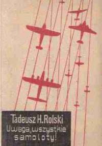 Uwaga, wszystkie samoloty! - Tadeusz Henryk Rolski