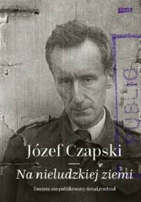 Na nieludzkiej ziemi - Józef Czapski