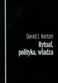 Rytuał, polityka, władza - David I. Kertzer