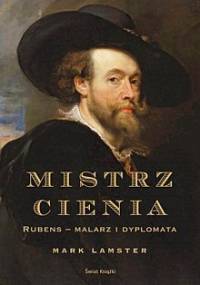 Mistrz cienia: Rubens - malarz i dyplomata. - Mark Lamster