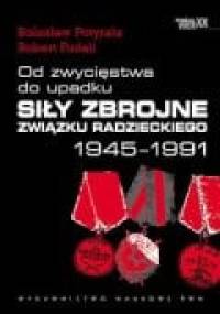 Od zwycięstwa do upadku. Siły zbrojne związku Radzieckiego 1945 - 1991. - Robert Fudali, Bolesław Potyrała