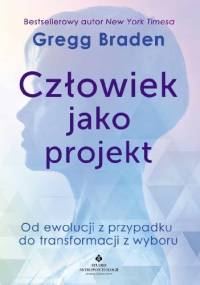 Człowiek jako projekt. Od ewolucji z przypadku do transformacji z wyboru - Gregg Braden