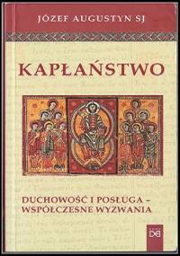 Kapłaństwo. Duchowość, posługa - współczesne wyzwania - Józef Augustyn SJ