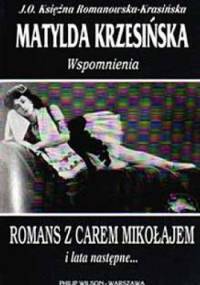 Wspomnienia. Romans z carem Mikołajem i lata następne… - Matylda Krzesińska