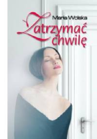 Zatrzymać chwilę - Maria Wolska