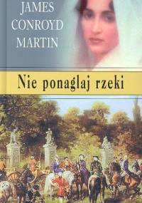 Nie ponaglaj rzeki - James Conroyd Martin