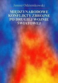 Międzynarodowe konflikty zbrojne po drugiej wojnie światowej - Janusz Odziemkowski