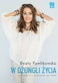 W dżungli życia (wydanie III, napisane na nowo) - Beata Pawlikowska