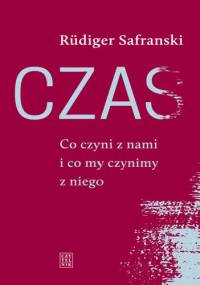 Czas. Co on czyni z nami i co my czynimy z niego - Rüdiger Safranski