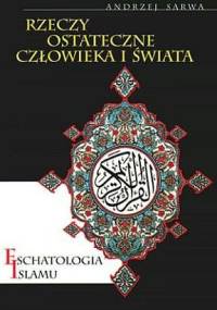 Rzeczy ostateczne człowieka i świata. Eschatologia Islamu - Andrzej Juliusz Sarwa