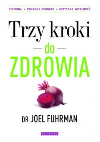 Trzy kroki do zdrowia. Schudnij, pokonaj choroby, odzyskaj witalność - Joel Fuhrman